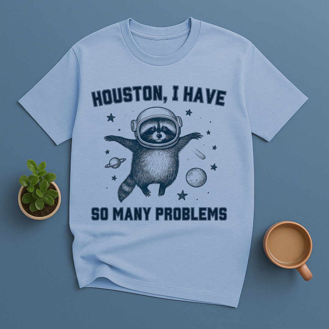 Houston, I Have So Many Problems T-Shirt