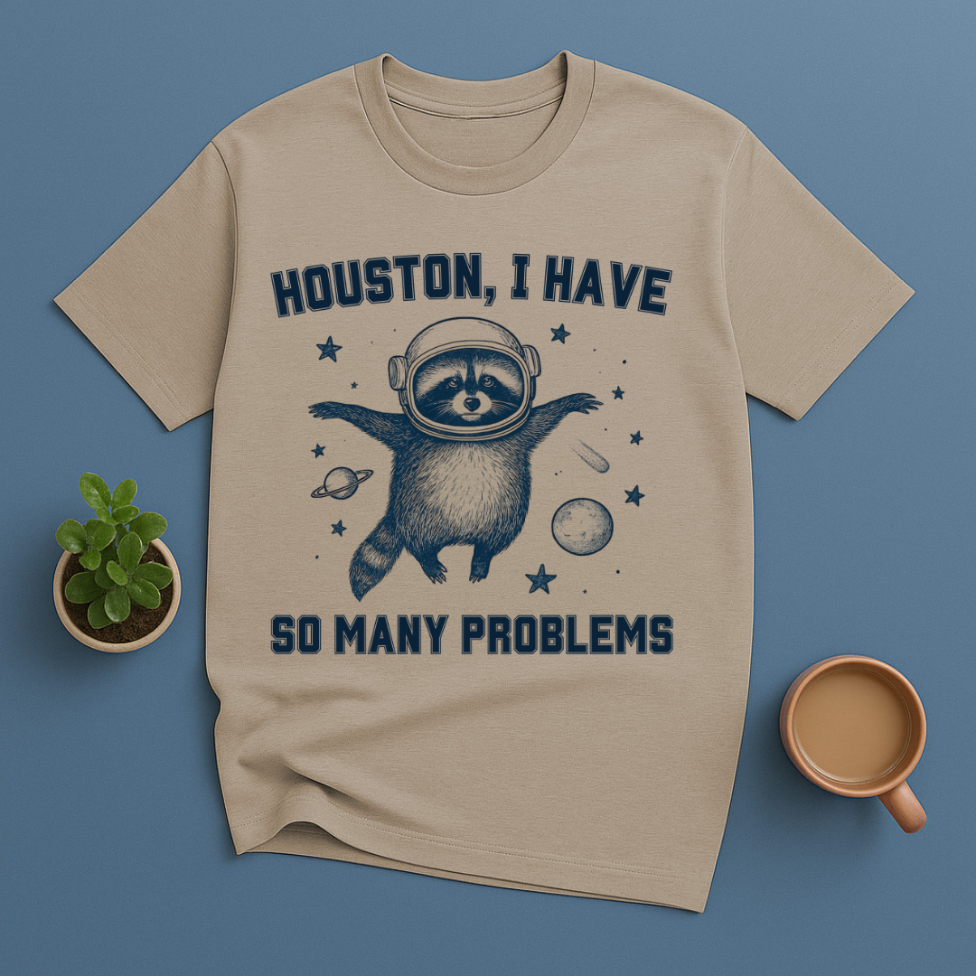 Houston, I Have So Many Problems T-Shirt