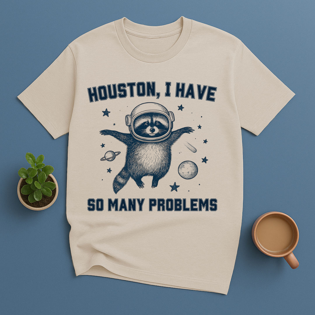 Houston, I Have So Many Problems T-Shirt