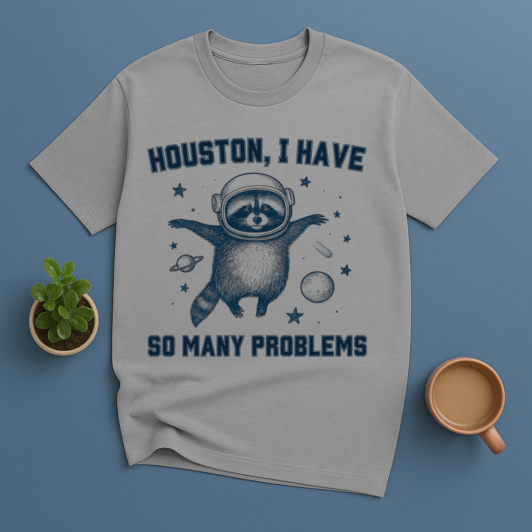 Houston, I Have So Many Problems T-Shirt