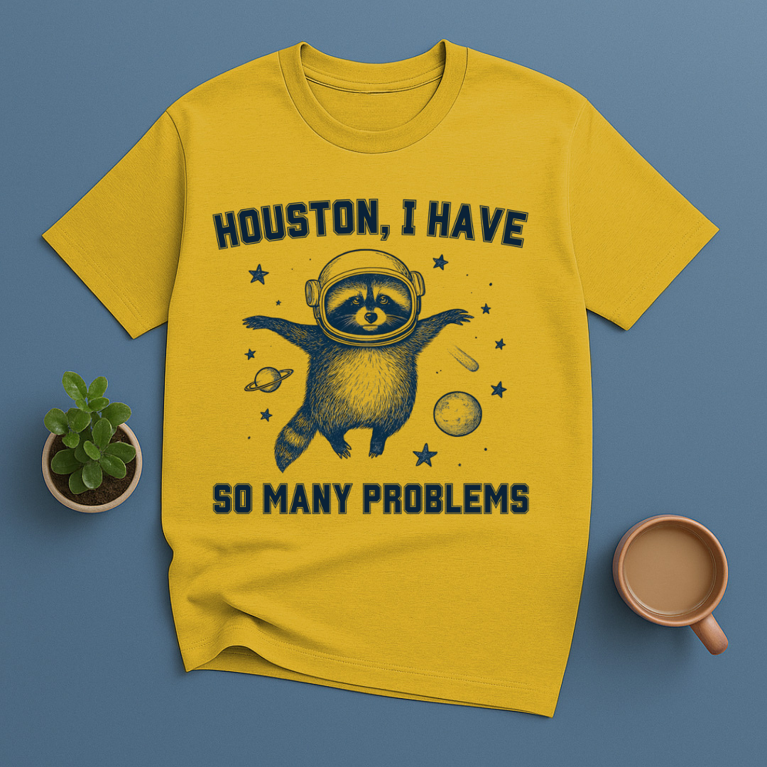 Houston, I Have So Many Problems T-Shirt