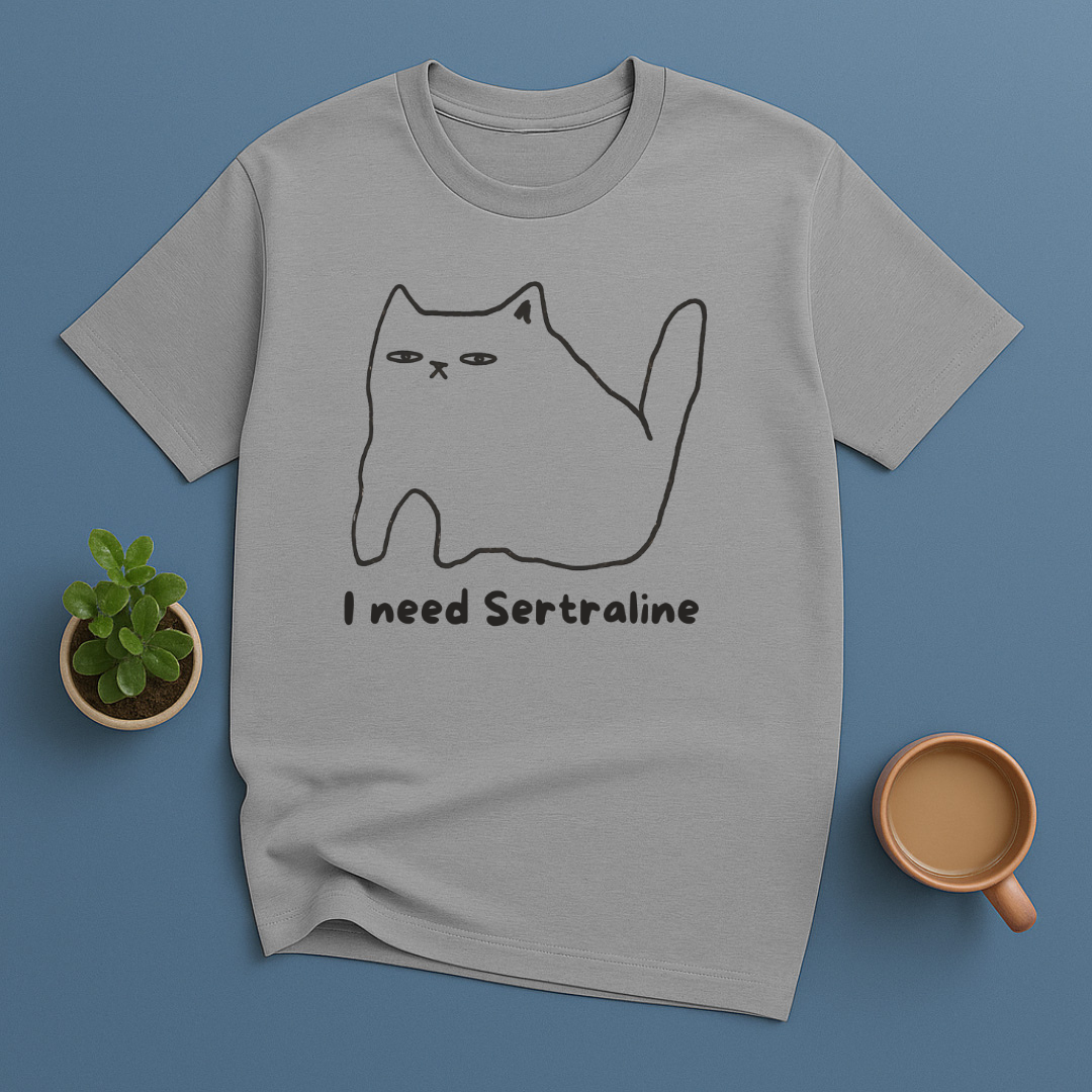 I need Sertraline T-Shirt