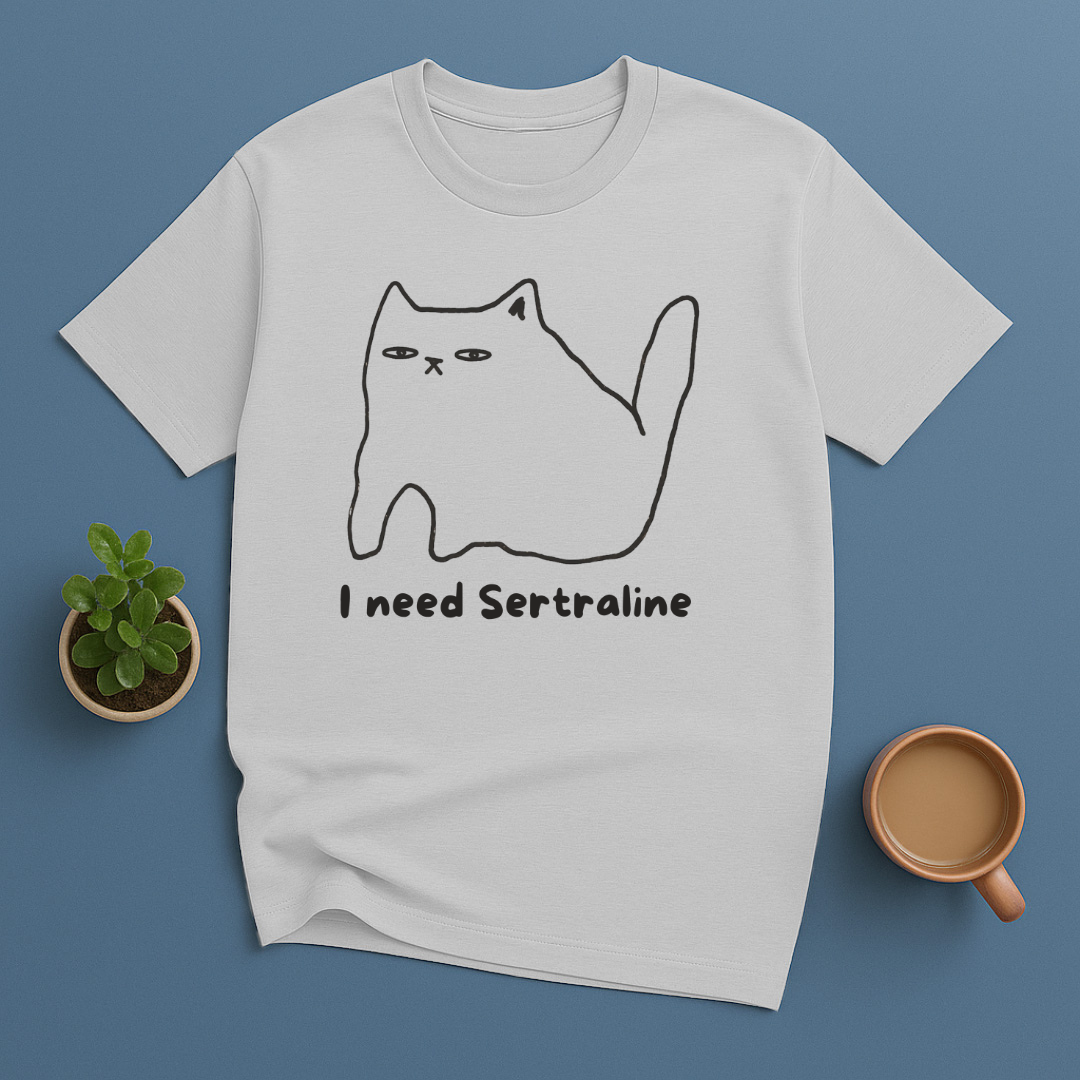 I need Sertraline T-Shirt