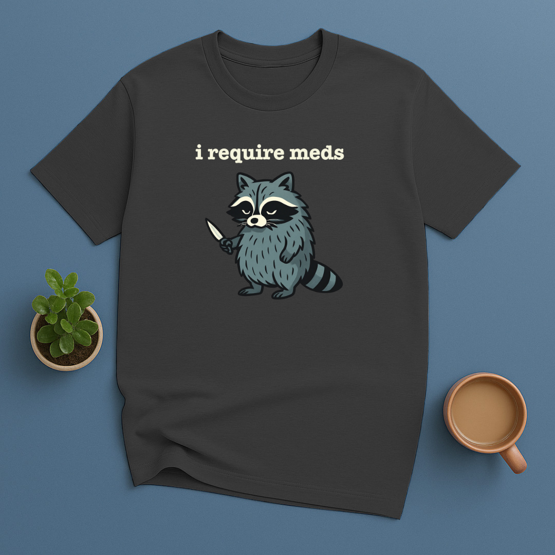 I Require Meds T-Shirt