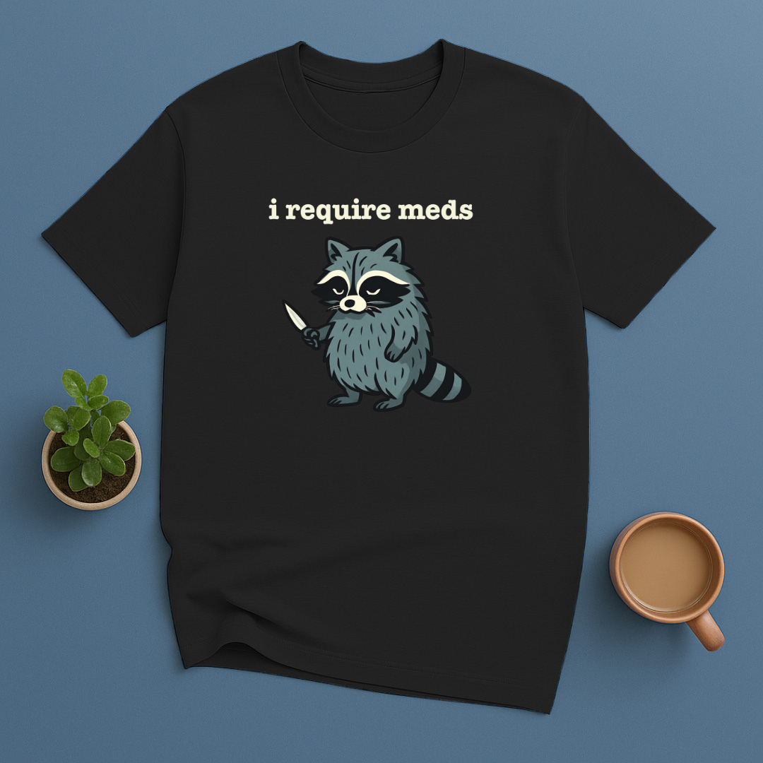 I Require Meds T-Shirt