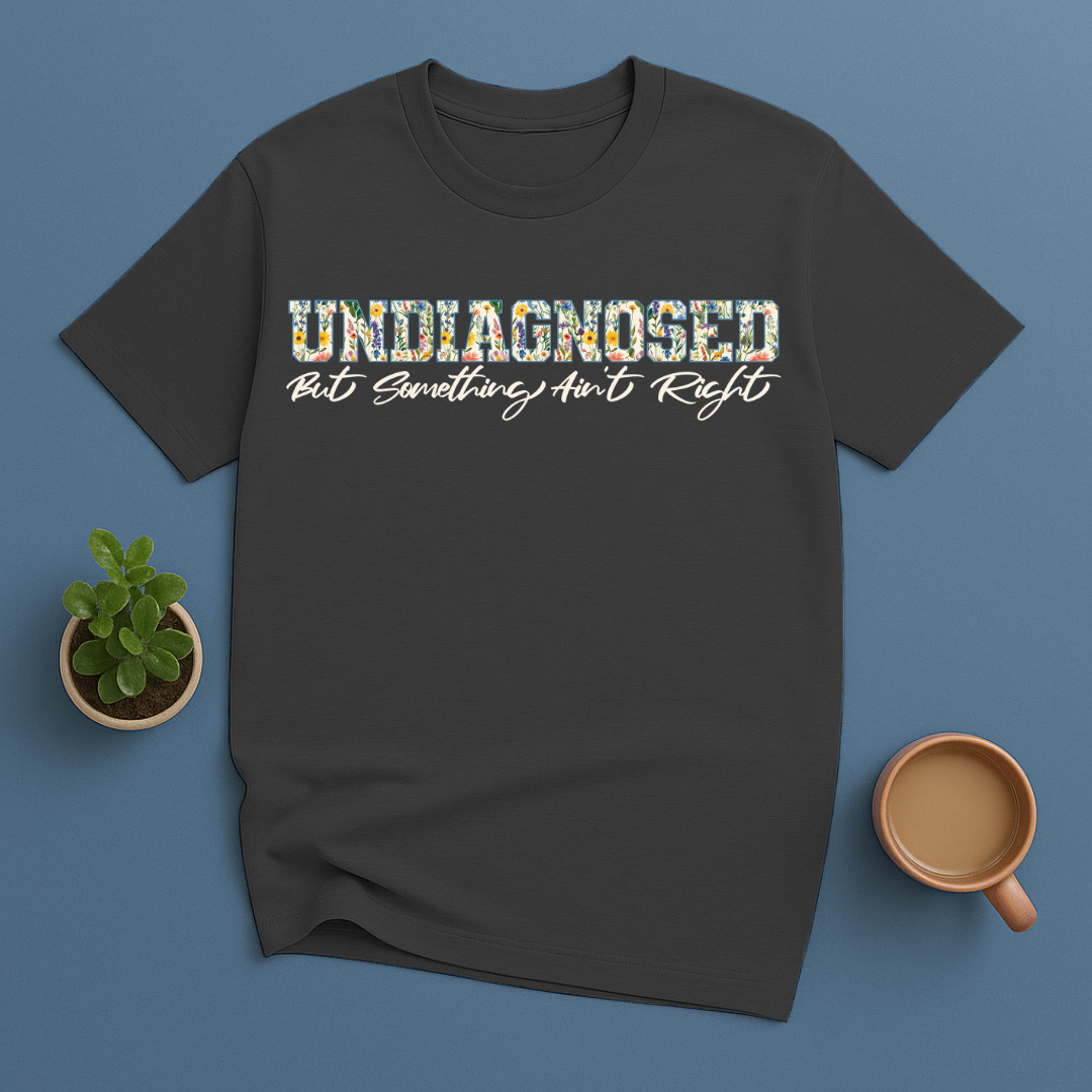 Undiagnosed But Something Ain't Right Flowers T-Shirt