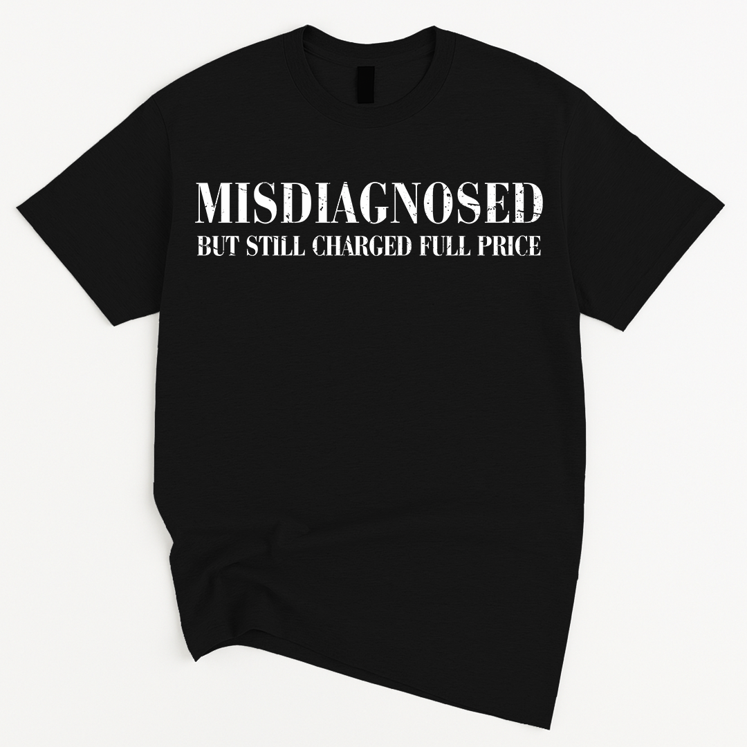 MISDIAGNOSED But Still Charged Full Price T-Shirt