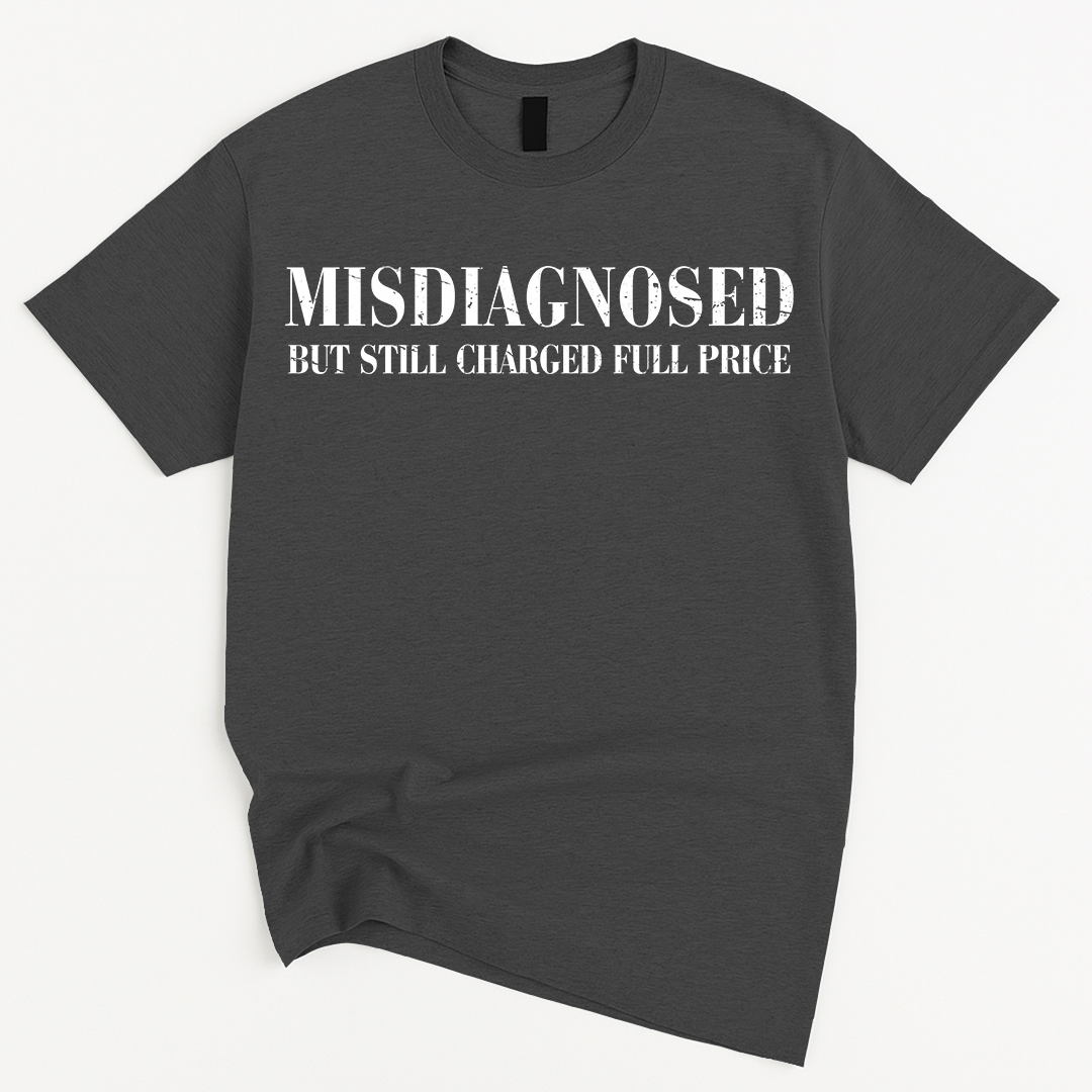 MISDIAGNOSED But Still Charged Full Price T-Shirt