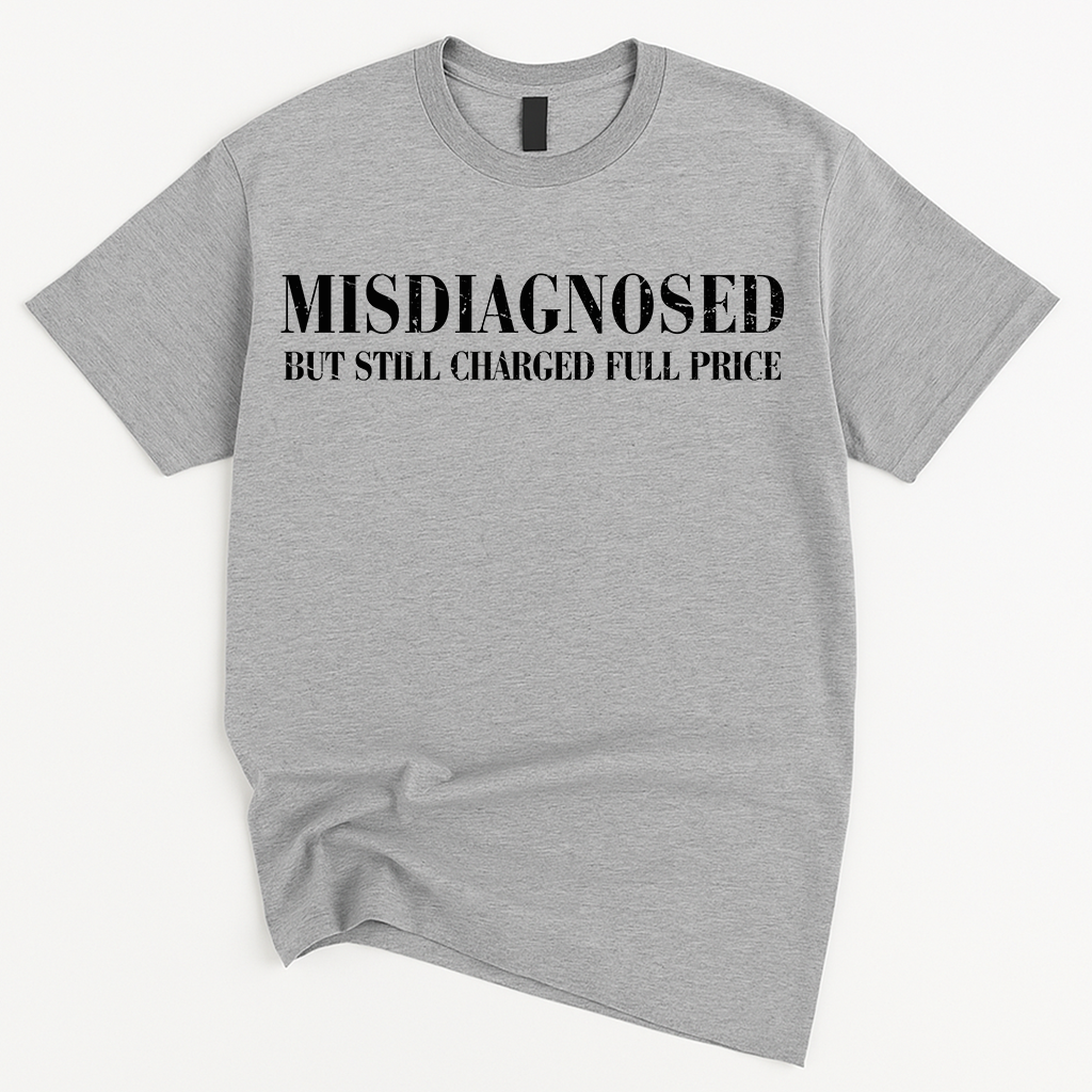 MISDIAGNOSED But Still Charged Full Price T-Shirt