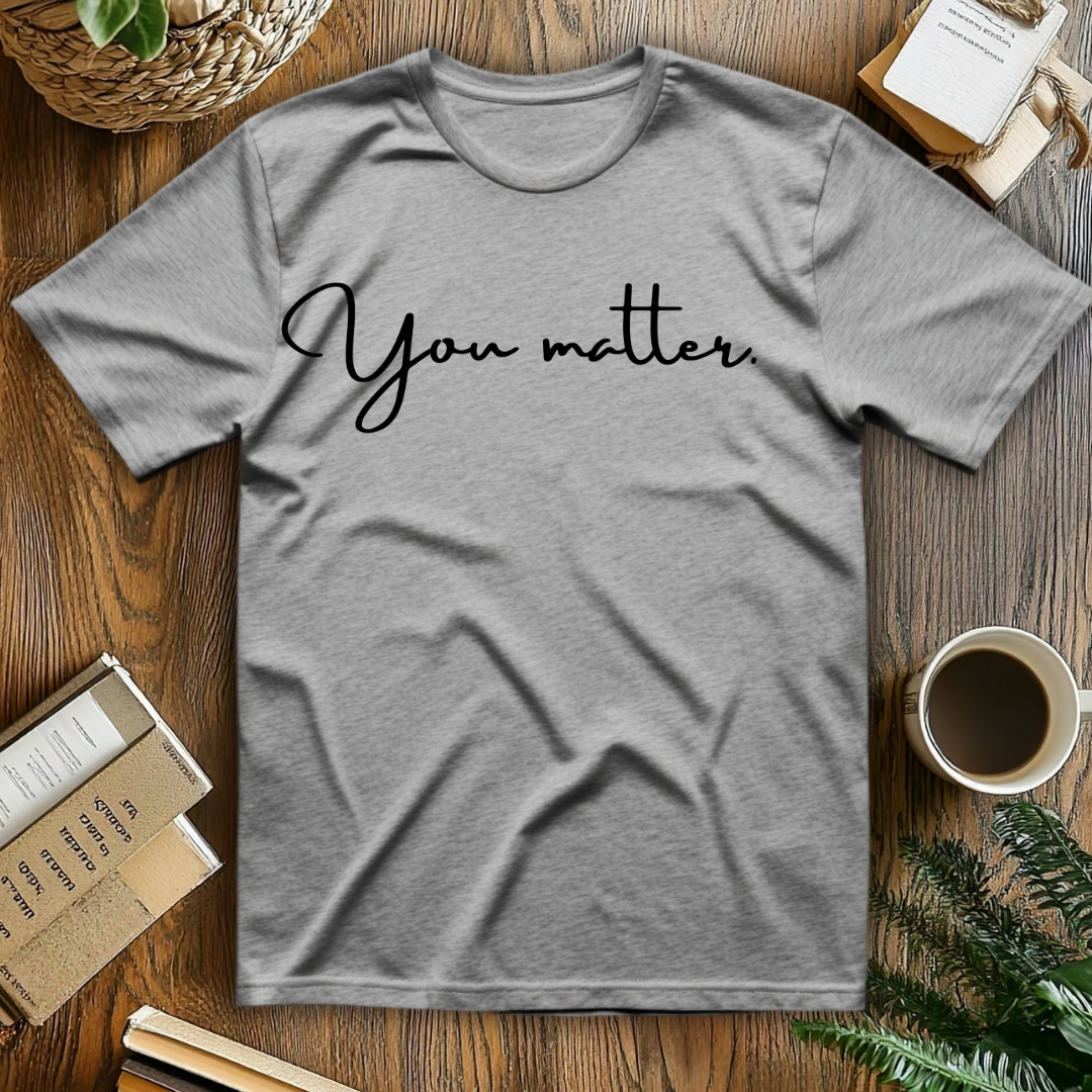 You matter. T-Shirt