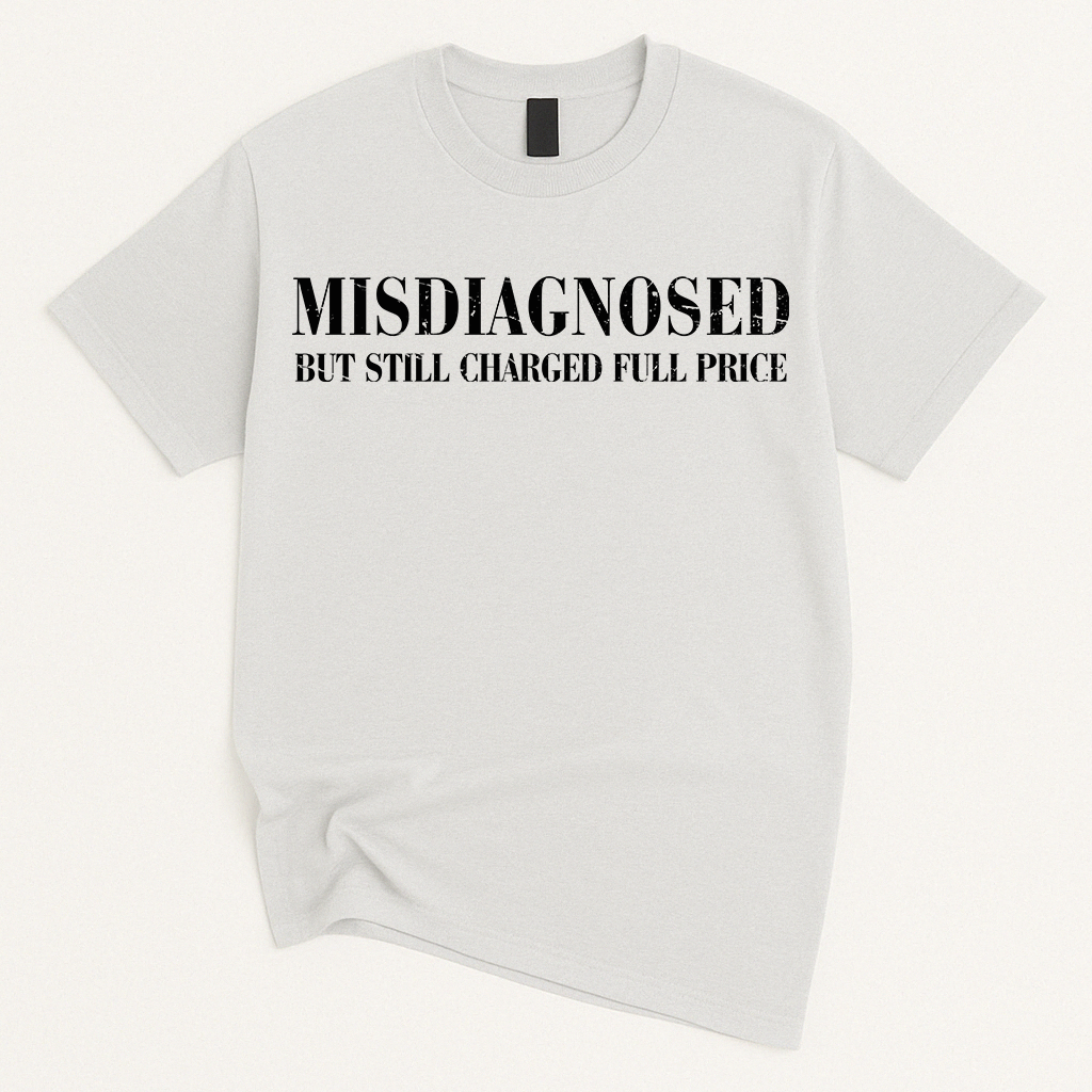MISDIAGNOSED But Still Charged Full Price T-Shirt
