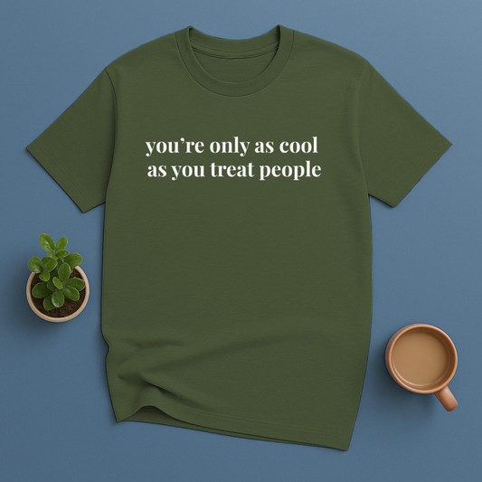 You're Only as Cool As You Treat People T-Shirt