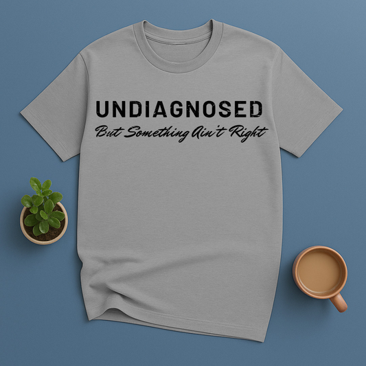Undiagnosed But Something Ain't Right T-Shirt