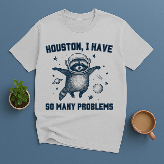 Houston, I Have So Many Problems T-Shirt