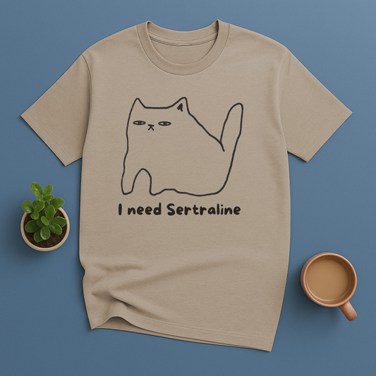 I need Sertraline T-Shirt
