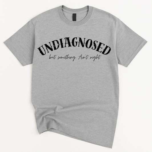 Undiagnosed But Something Ain't Right T-Shirt