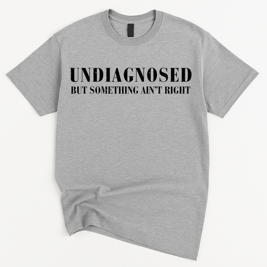 Undiagnosed But Something Ain't Right T-Shirt