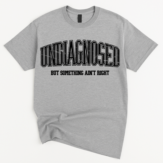 Undiagnosed But Something Ain't Right T-Shirt