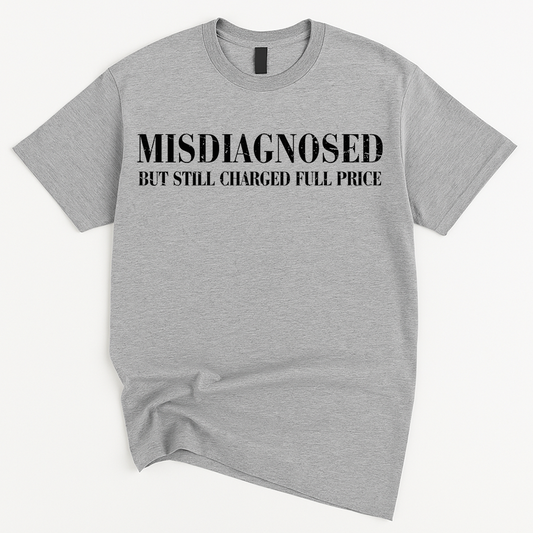 MISDIAGNOSED But Still Charged Full Price T-Shirt