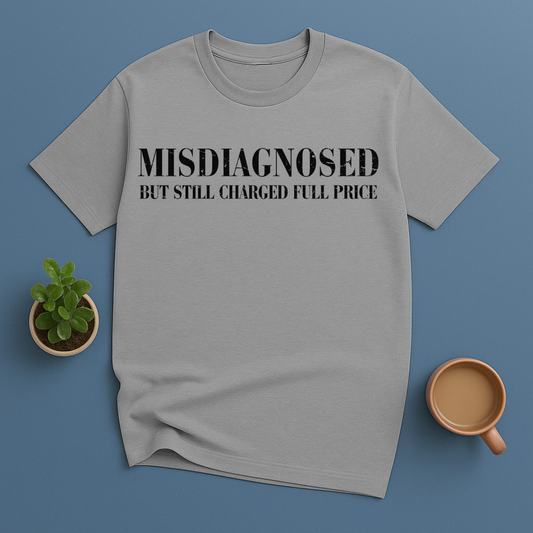 MISDIAGNOSED But Still Charged Full Price T-Shirt