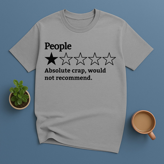 People Absolute Crap, Would Not Recommend T-Shirt
