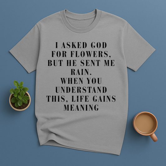 I Asked God For Flowers T-Shirt